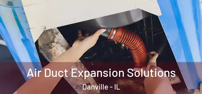 Air Duct Expansion Solutions Danville - IL