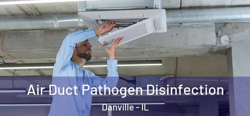 Air Duct Pathogen Disinfection Danville - IL