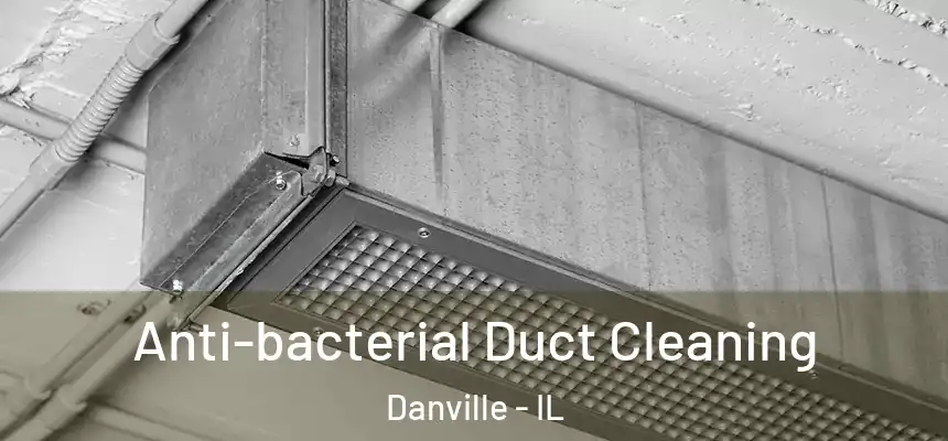 Anti-bacterial Duct Cleaning Danville - IL