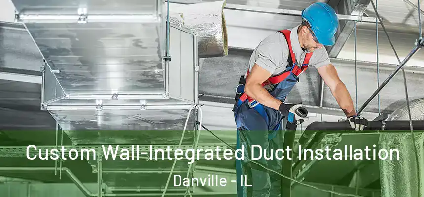 Custom Wall-Integrated Duct Installation Danville - IL