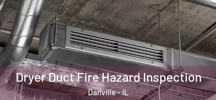 Dryer Duct Fire Hazard Inspection Danville - IL