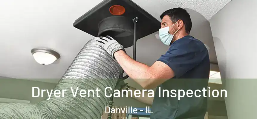 Dryer Vent Camera Inspection Danville - IL