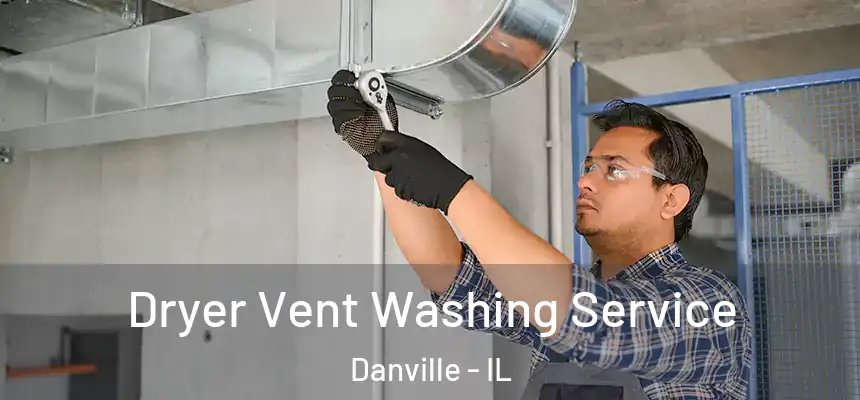 Dryer Vent Washing Service Danville - IL
