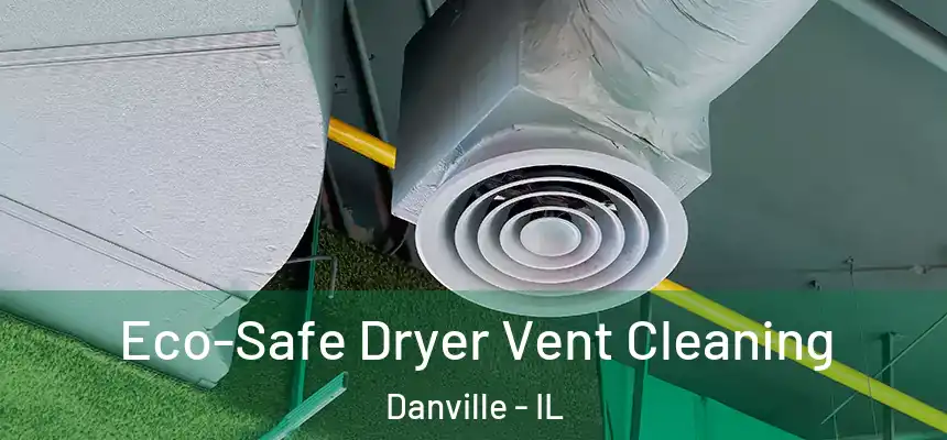  Eco-Safe Dryer Vent Cleaning Danville - IL
