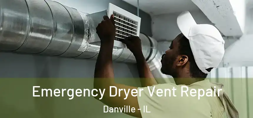 Emergency Dryer Vent Repair Danville - IL