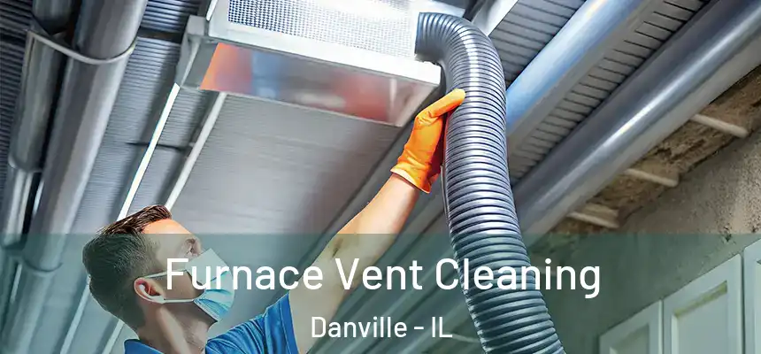  Furnace Vent Cleaning Danville - IL