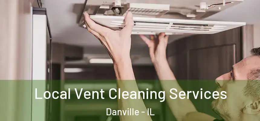 Local Vent Cleaning Services Danville - IL