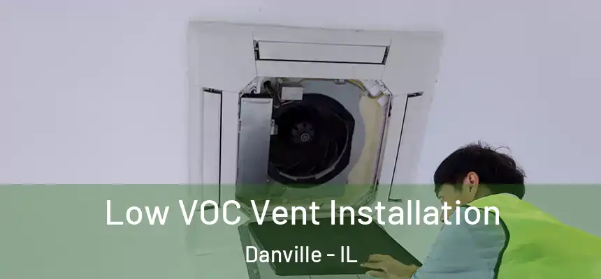  Low VOC Vent Installation Danville - IL