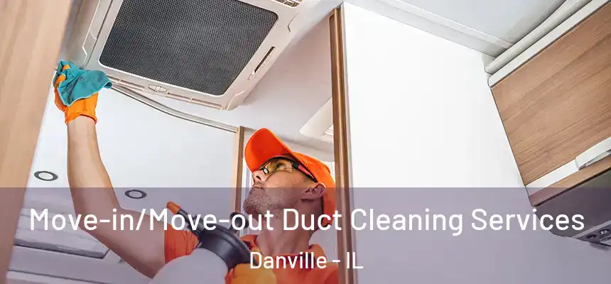 Move-in/Move-out Duct Cleaning Services Danville - IL