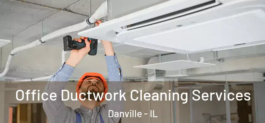 Office Ductwork Cleaning Services Danville - IL