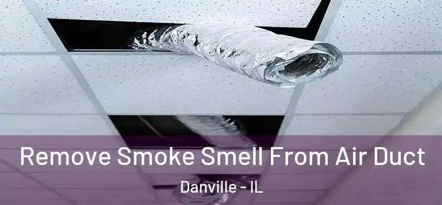 Remove Smoke Smell From Air Duct Danville - IL