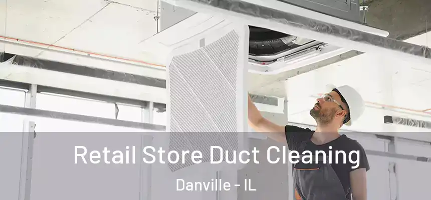 Retail Store Duct Cleaning Danville - IL