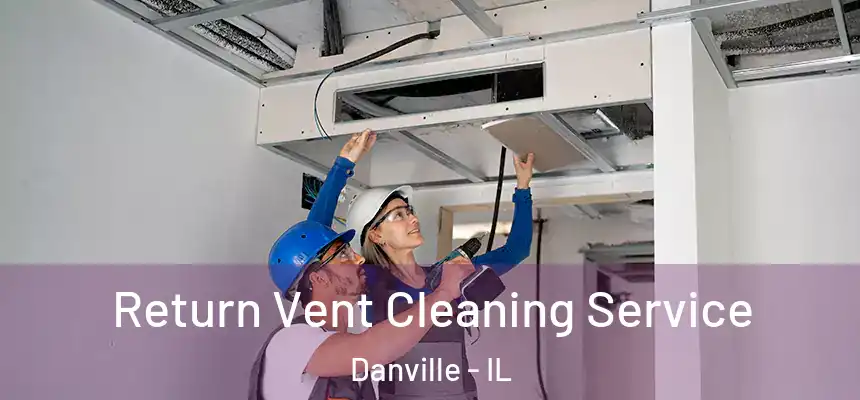 Return Vent Cleaning Service Danville - IL