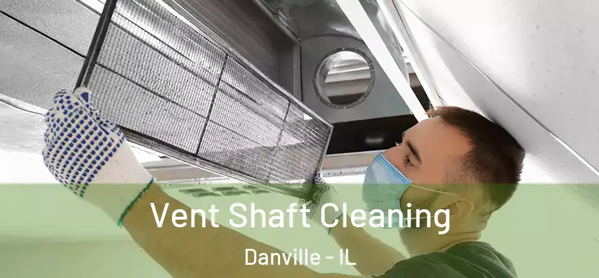 Vent Shaft Cleaning Danville - IL