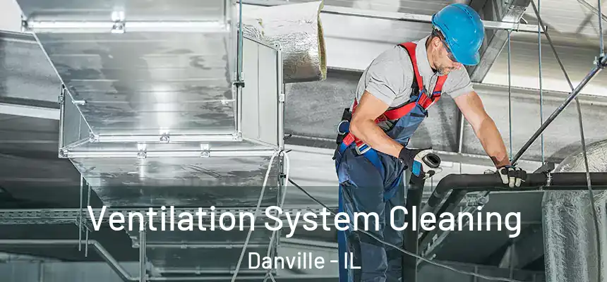 Ventilation System Cleaning Danville - IL